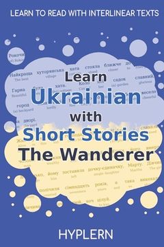 portada Learn Ukrainian With Short Stories the Wanderer: Interlinear Ukrainian to English (Learn Ukrainian With Stories and Texts for Beginners and Advanced Students) 