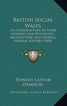 portada british social wasps: an introduction to their anatomy and physiology, architecture, and general natural history (1868) (in English)