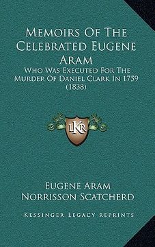 portada memoirs of the celebrated eugene aram: who was executed for the murder of daniel clark in 1759 (1838)