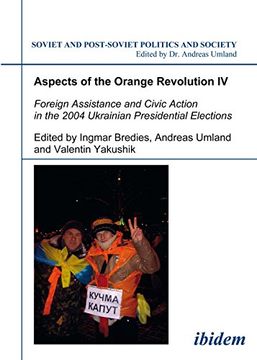 portada Aspects of the Orange Revolution iv: Foreign Assistance and Civic Action in the 2004 Ukrainian Presidential Elections (Soviet and Post-Soviet Politics and Society 66) (Volume 66) (en Inglés)