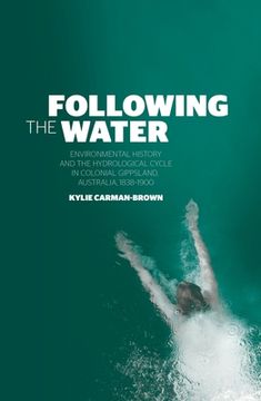 portada Following the Water: Environmental History and the Hydrological Cycle in Colonial Gippsland, Australia, 1838-1900 (en Inglés)