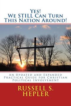 portada Yes! We STILL Can Turn This Nation Around!: An Updated and Expanded Practical Guide for Christian Political Involvement (en Inglés)