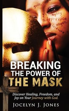 portada Breaking the Power of the Mask: Discover Healing, Freedom, and Joy on Your Journey with God (en Inglés)