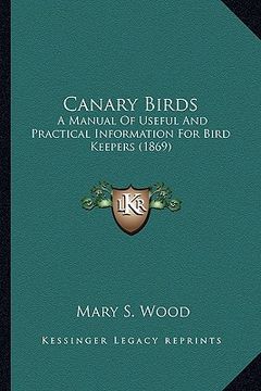 portada canary birds: a manual of useful and practical information for bird keepera manual of useful and practical information for bird keep (en Inglés)
