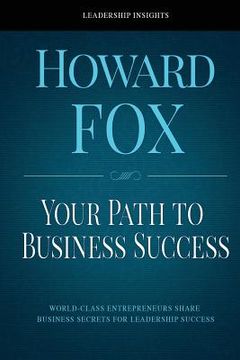 portada Your Path to Business Success: World-Class Entrepreneurs Share Business Secrets for Leadership Success (in English)