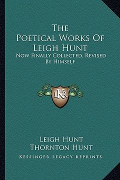 portada the poetical works of leigh hunt: now finally collected, revised by himself (en Inglés)