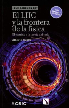 portada El lhc y la Frontera de la Física: El Camino a la Teoría del Todo (¿ Qué Sabemos De? )