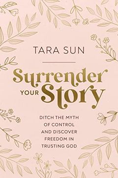 portada Surrender Your Story: Ditch the Myth of Control and Discover Freedom in Trusting god (en Inglés)