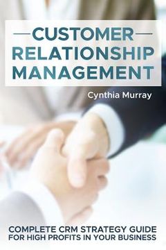 portada Customer Relationship Management: Complete CRM Strategy Guide for High Profits in your Business (in English)