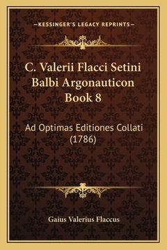 portada C. Valerii Flacci Setini Balbi Argonauticon Book 8: Ad Optimas Editiones Collati (1786) (in Latin)
