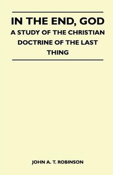 portada in the end, god - a study of the christian doctrine of the last thing