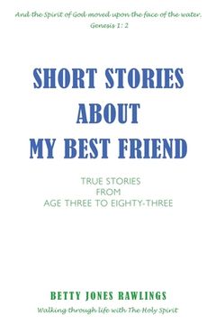portada Short Stories about My Best Friend: True Stories from Age Three to Eighty-Three (en Inglés)