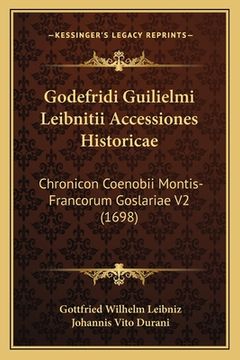 portada Godefridi Guilielmi Leibnitii Accessiones Historicae: Chronicon Coenobii Montis-Francorum Goslariae V2 (1698) (en Latin)