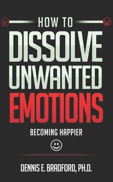 portada How to Dissolve Unwanted Emotions: Becoming Happier (en Inglés)