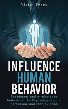 portada Influence Human Behavior: Techniques and Attributes to Understand the Psychology Behind Persuasion and Manipulation (en Inglés)