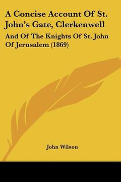 portada a concise account of st. john's gate, clerkenwell: and of the knights of st. john of jerusalem (1869)