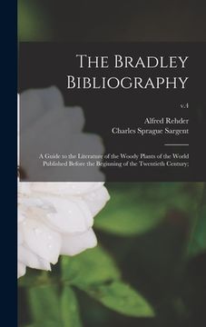 portada The Bradley Bibliography; a Guide to the Literature of the Woody Plants of the World Published Before the Beginning of the Twentieth Century;; v.4 (in English)