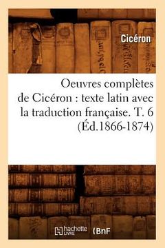 portada Oeuvres Complètes de Cicéron: Texte Latin Avec La Traduction Française. T. 6 (Éd.1866-1874)