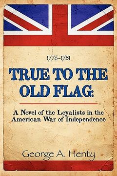 portada true to the old flag: a novel of the loyalists in the american war of independence (in English)