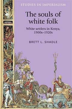 portada The Souls of White Folk: White Settlers in Kenya, 1900s-1920s (Studies in Imperialism)