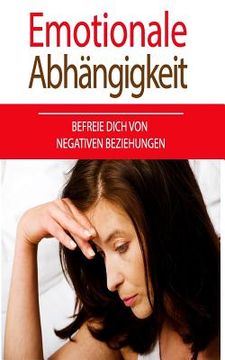 portada Emotionale Abhängigkeit: Befreie Dich Von Negativen Beziehungen (en Alemán)