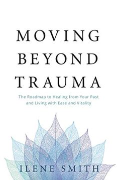 portada Moving Beyond Trauma: The Roadmap to Healing From Your Past and Living With Ease and Vitality (in English)