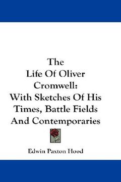portada the life of oliver cromwell: with sketches of his times, battle fields and contemporaries (en Inglés)