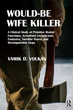 portada Would-Be Wife Killer: A Clinical Study of Primitive Mental Functions, Actualised Unconscious Fantasies, Satellite States, and Developmental (en Inglés)