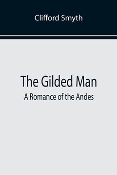 portada The Gilded Man: A Romance of the Andes (en Inglés)