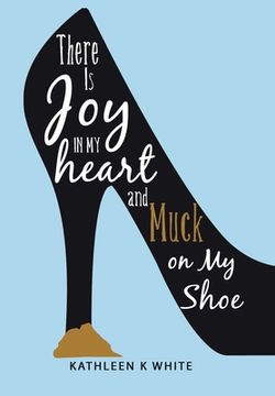 portada There Is Joy in My Heart and Muck on My Shoe (in English)