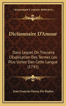 portada Dictionnaire D'Amour: Dans Lequel On Trouvera L'Explication Des Termes Les Plus Usites Dan Cette Langue (1741) (in French)