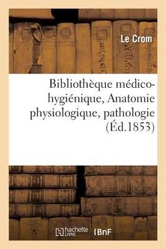 portada Bibliothèque Médico-Hygiénique. Anatomie Physiologique, Pathologie