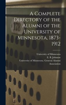 portada A Complete Directory of the Alumni of the University of Minnesota, 1873-1912 (en Inglés)
