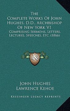 portada the complete works of john hughes, d.d., archbishop of new york v1: comprising sermons, letters, lectures, speeches, etc. (1866) (in English)