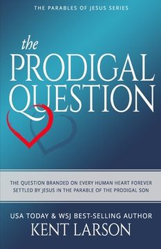 portada The Prodigal Question: The Question Branded on Every Human Heart Forever Settled by Jesus in the Parable of the Prodigal Son