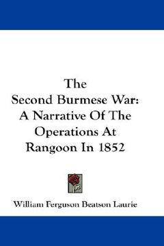 portada the second burmese war: a narrative of the operations at rangoon in 1852 (en Inglés)
