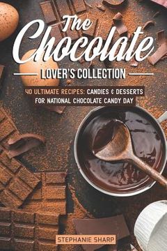 portada The Chocolate Lover's Collection: 40 Ultimate Recipes: Candies & Desserts for National Chocolate Candy Day (in English)