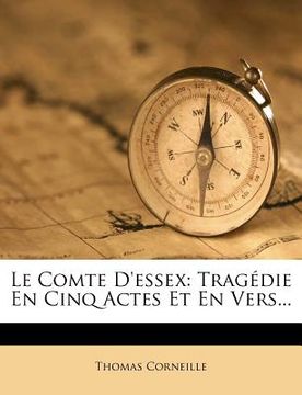 portada Le Comte D'Essex: Tragedie En Cinq Actes Et En Vers... (en Francés)