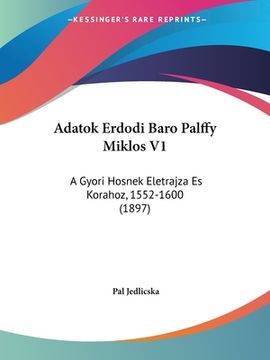 portada Adatok Erdodi Baro Palffy Miklos V1: A Gyori Hosnek Eletrajza Es Korahoz, 1552-1600 (1897) (en Hebreo)
