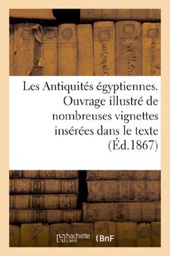 portada Les Antiquites Egyptiennes. Ouvrage Illustre de Nombreuses Vignettes Inserees Dans Le Texte (Histoire) (French Edition)