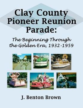 portada Clay County Pioneer Reunion Parade: The Beginning Through the Golden Era, 1932-1959 (en Inglés)