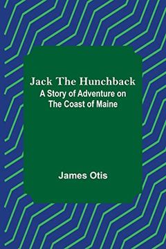 portada Jack the Hunchback: A Story of Adventure on the Coast of Maine (en Inglés)