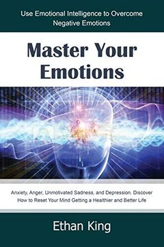 portada Master Your Emotions: Use Emotional Intelligence to Overcome Negative Emotions: Anxiety, Anger, Unmotivated Sadness, and Depression. Discover how to Reset Your Mind Getting a Healthier and Better Life 