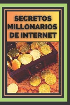 portada Secretos Millonarios de Internet: "Lo que los millonarios de Internet saben que tú no sabes"