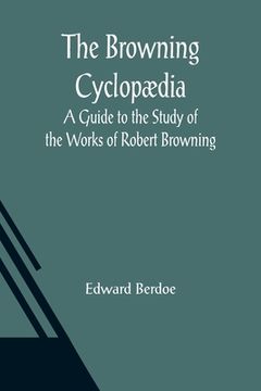 portada The Browning Cyclopædia: A Guide to the Study of the Works of Robert Browning