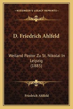 portada D. Friedrich Ahlfeld: Weiland Pastor Zu St. Nikolai In Leipzig (1885) (en Alemán)