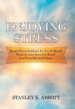 portada Enjoying Stress: Simple Proven Guidance for You to Benefit Positively from Stress Get Ready! Get Power! Revised Edition (en Inglés)