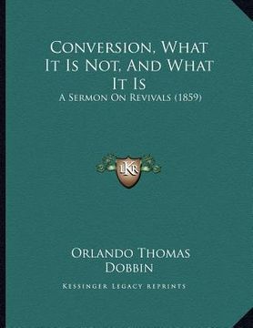portada conversion, what it is not, and what it is: a sermon on revivals (1859) (en Inglés)