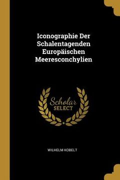 portada Iconographie Der Schalentagenden Europäischen Meeresconchylien (en Alemán)