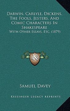 portada darwin, carlyle, dickens, the fools, jesters, and comic characters in shakespeare: with other essays, etc. (1879) (en Inglés)